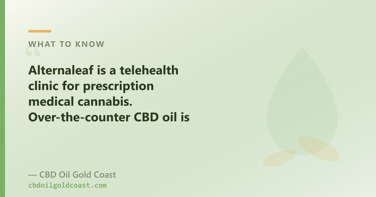 Alternaleaf is a clinic for prescription medical cannabis; OTC CBD oil is a different product