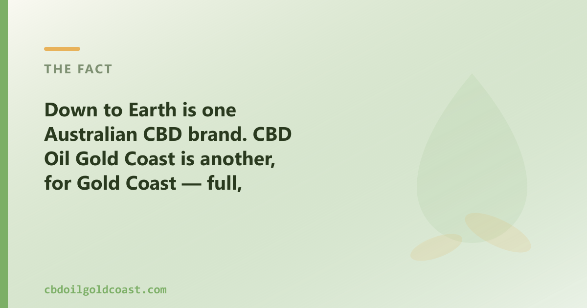 Down to Earth is one Australian CBD brand; CBD Oil Gold Coast is another, for Gold Coast