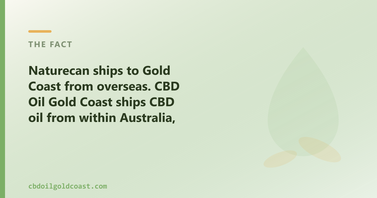 Naturecan ships to Gold Coast from overseas; CBD Oil Gold Coast ships from within Australia